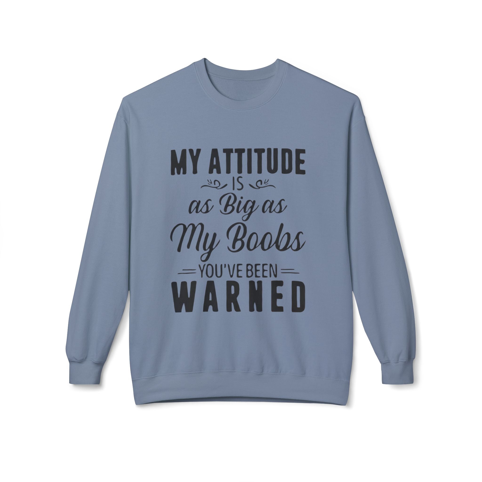 Crewneck Sweatshirt — "My Attitude Is As Big As My Boobs You've Been Warned" Graphic