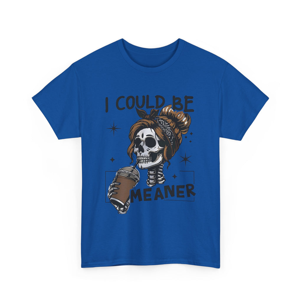 I could be meaner
