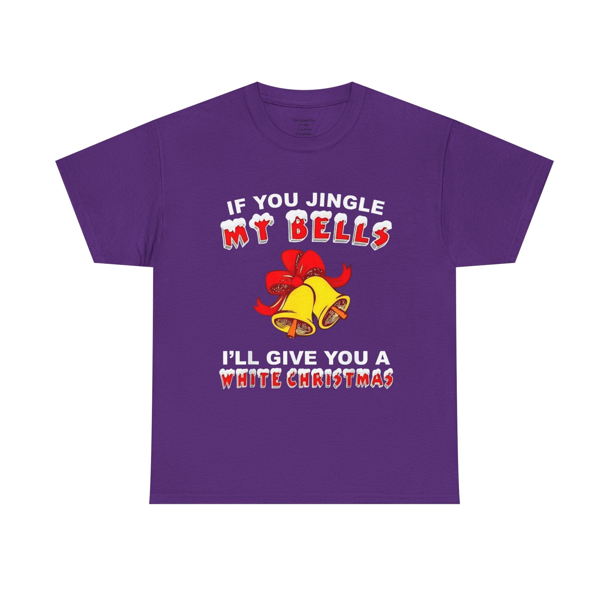 Funny Christmas Tee — "If You Jingle My Bells I'll Give You a White Christmas"