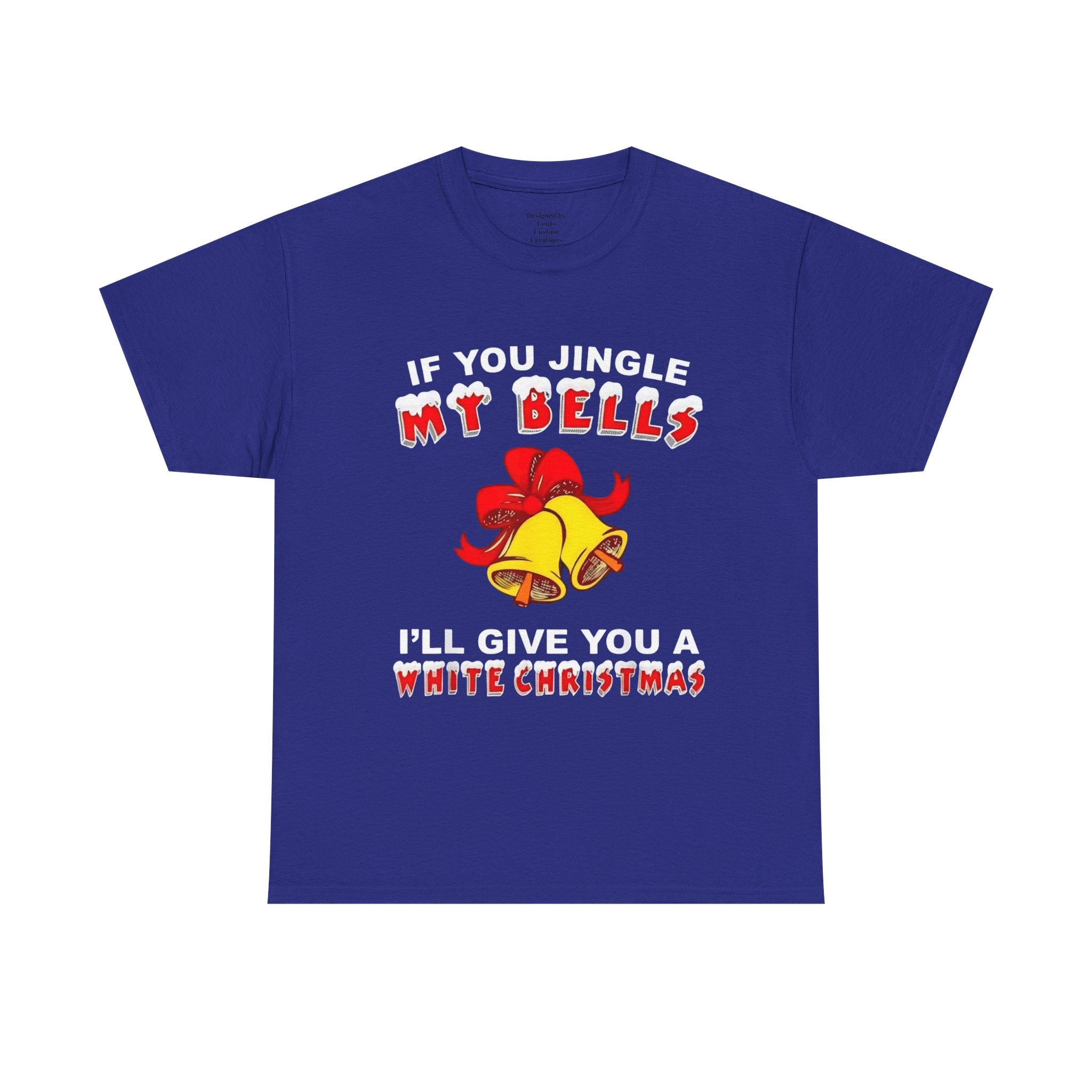 Funny Christmas Tee — "If You Jingle My Bells I'll Give You a White Christmas"