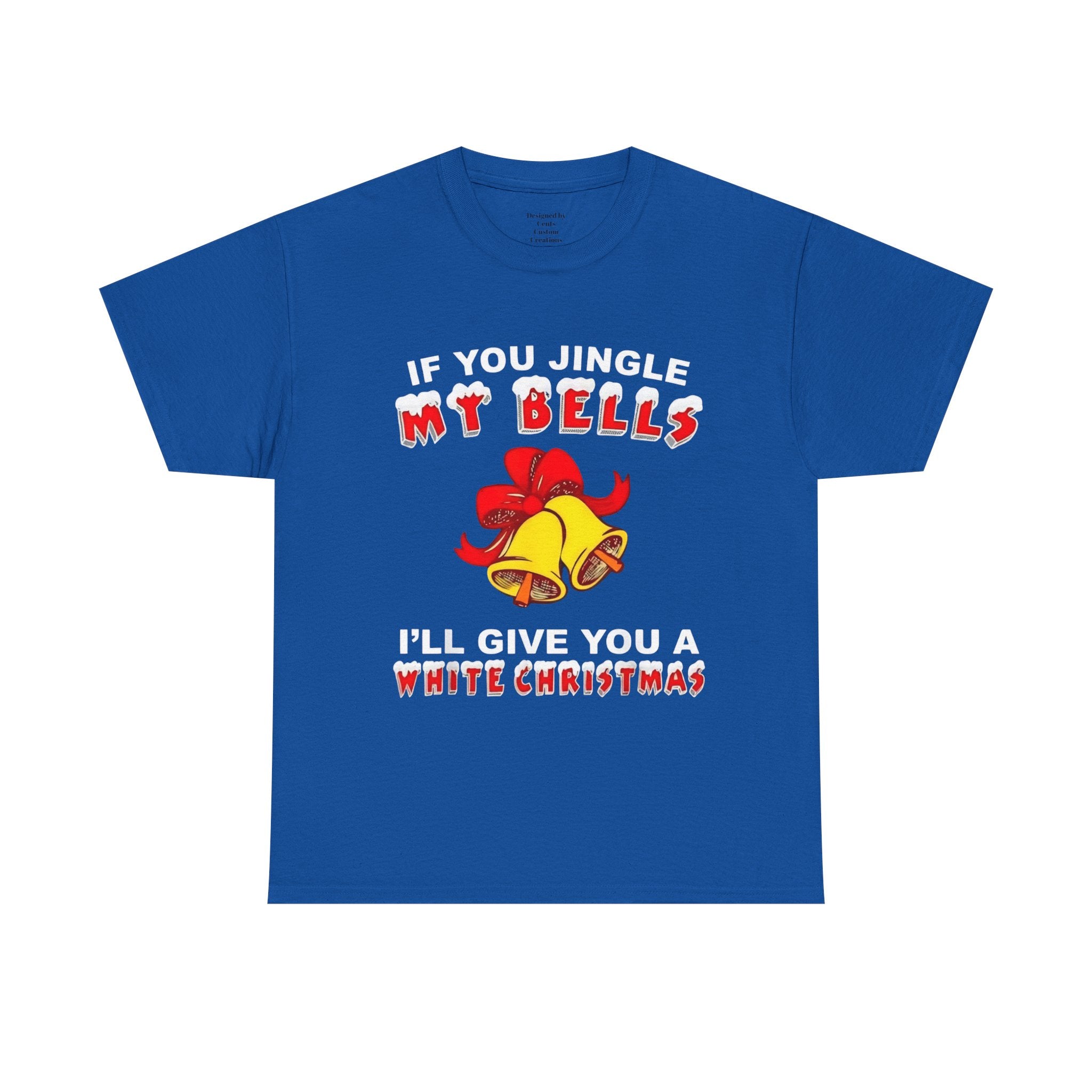 Funny Christmas Tee — "If You Jingle My Bells I'll Give You a White Christmas"