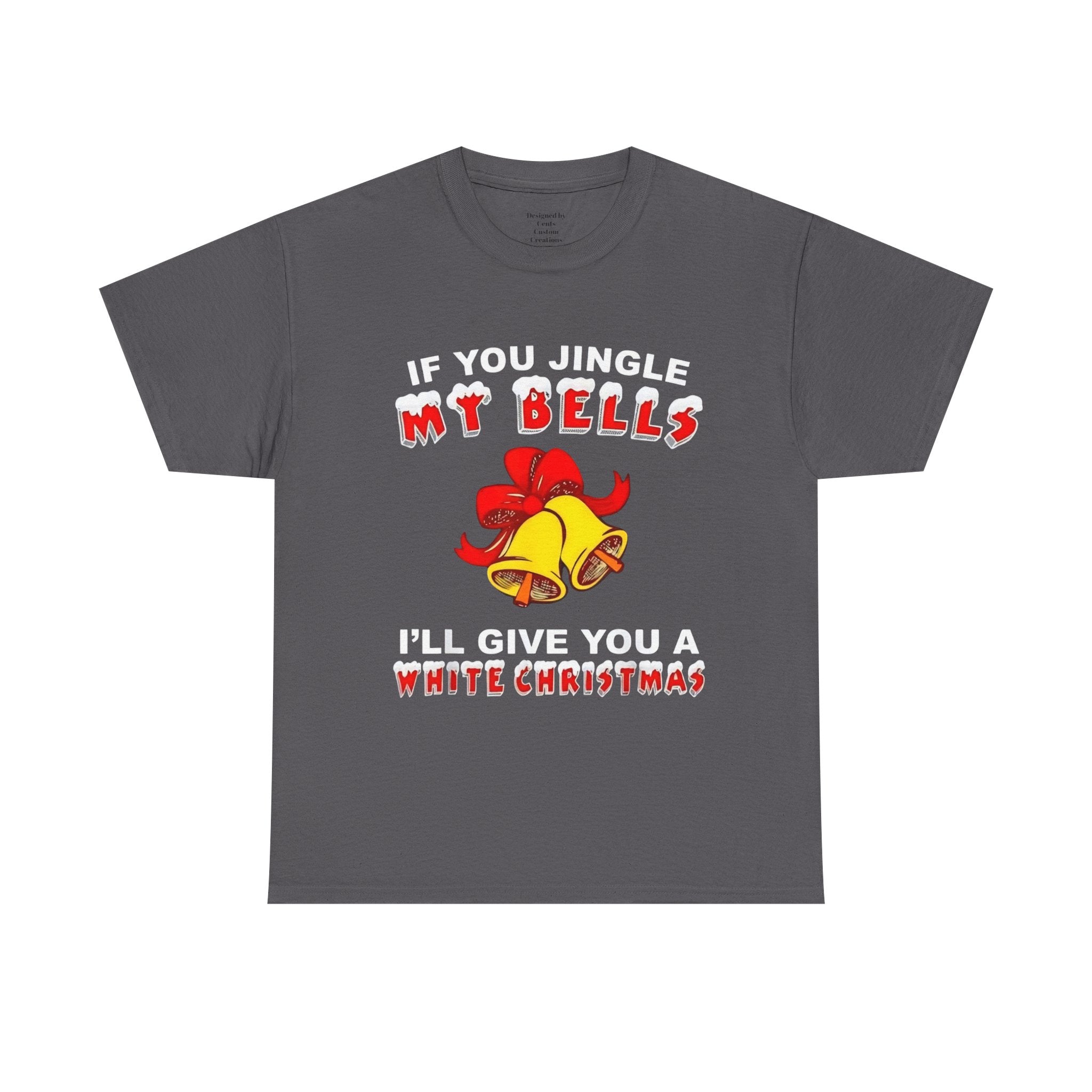 Funny Christmas Tee — "If You Jingle My Bells I'll Give You a White Christmas"