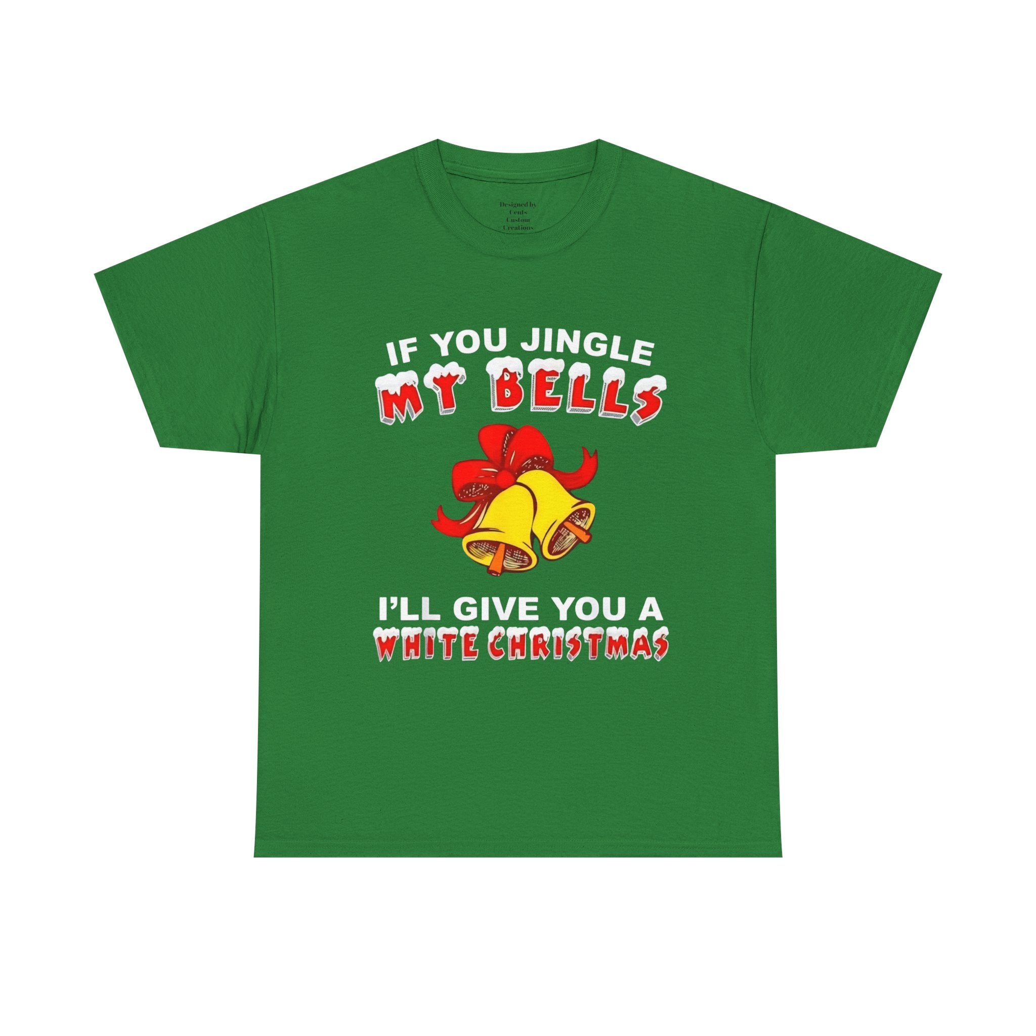 Funny Christmas Tee — "If You Jingle My Bells I'll Give You a White Christmas"