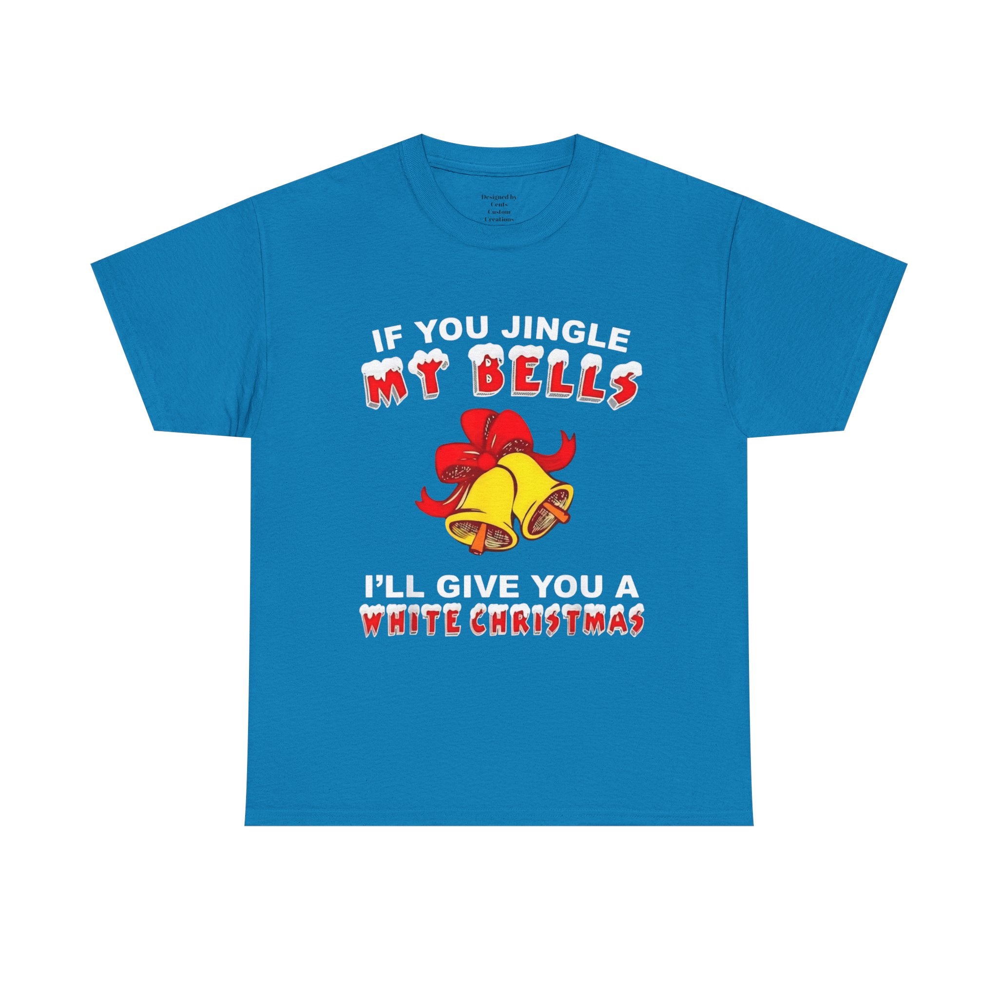 Funny Christmas Tee — "If You Jingle My Bells I'll Give You a White Christmas"