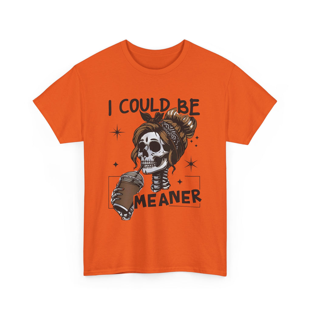 I could be meaner