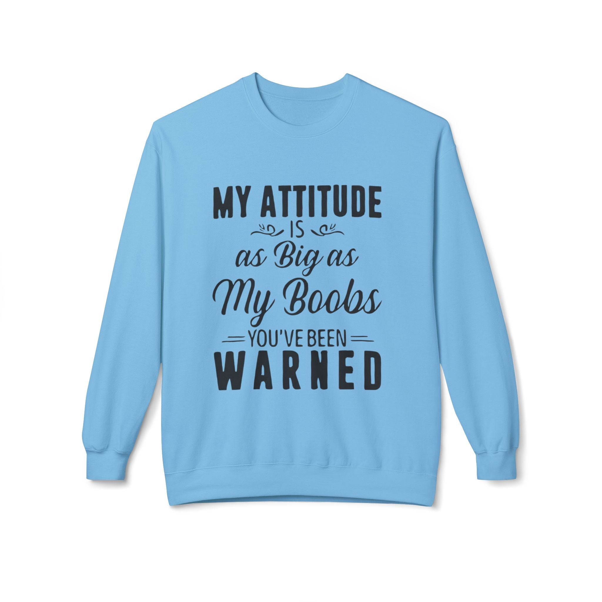 Crewneck Sweatshirt — "My Attitude Is As Big As My Boobs You've Been Warned" Graphic