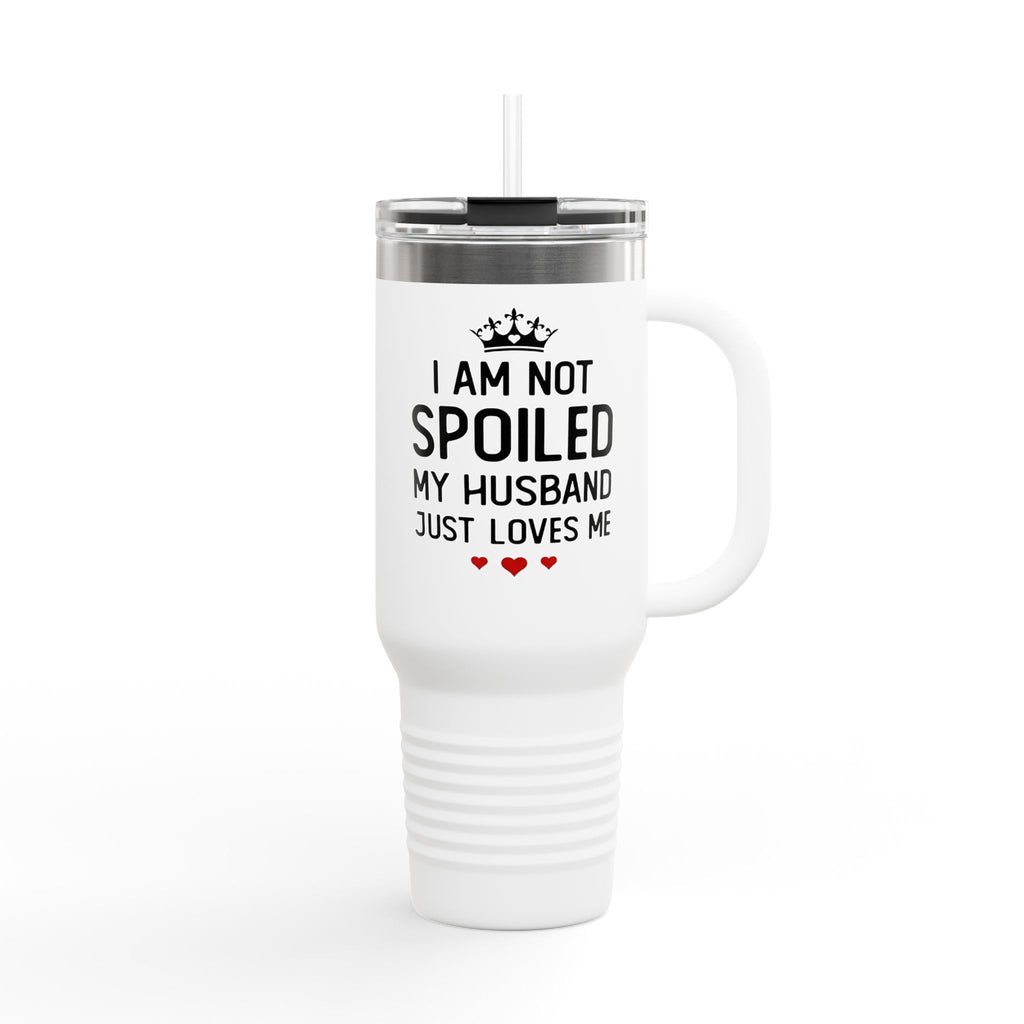 Insulated Travel Mug - "I Am Not Spoiled My Husband Just Loves Me" 40oz Stainless Tumbler