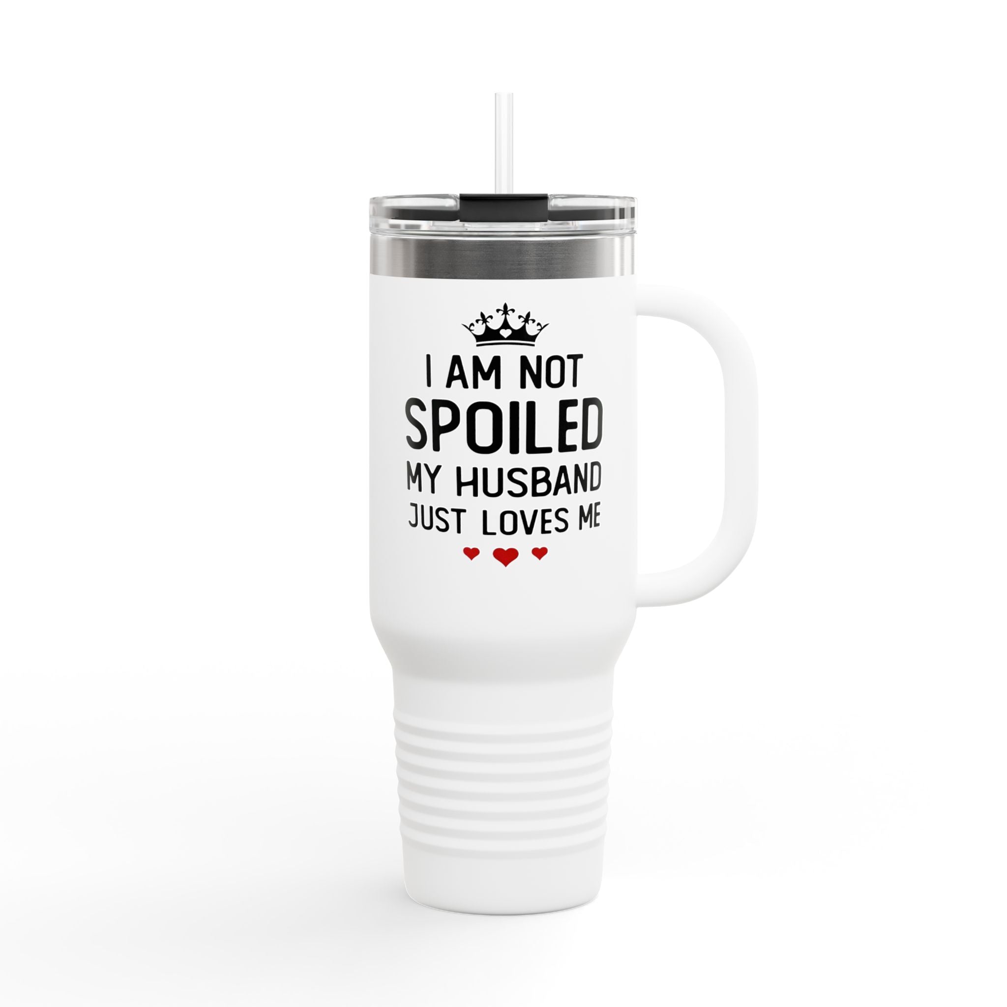 Insulated Travel Mug - "I Am Not Spoiled My Husband Just Loves Me" 40oz Stainless Tumbler