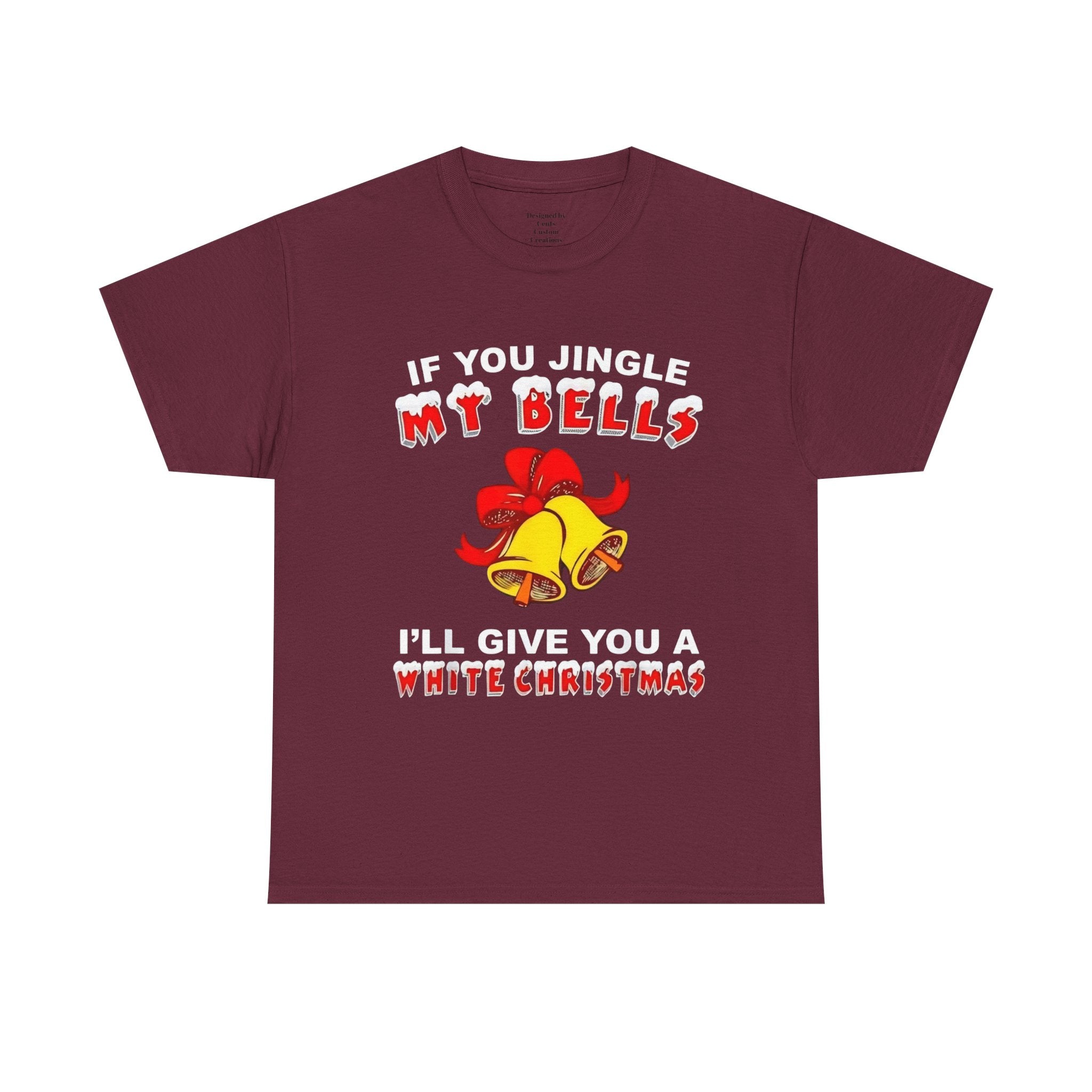 Funny Christmas Tee — "If You Jingle My Bells I'll Give You a White Christmas"