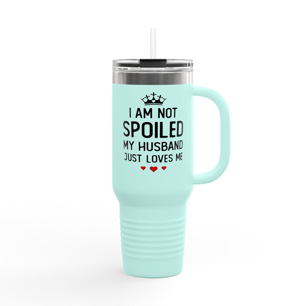 Insulated Travel Mug - "I Am Not Spoiled My Husband Just Loves Me" 40oz Stainless Tumbler
