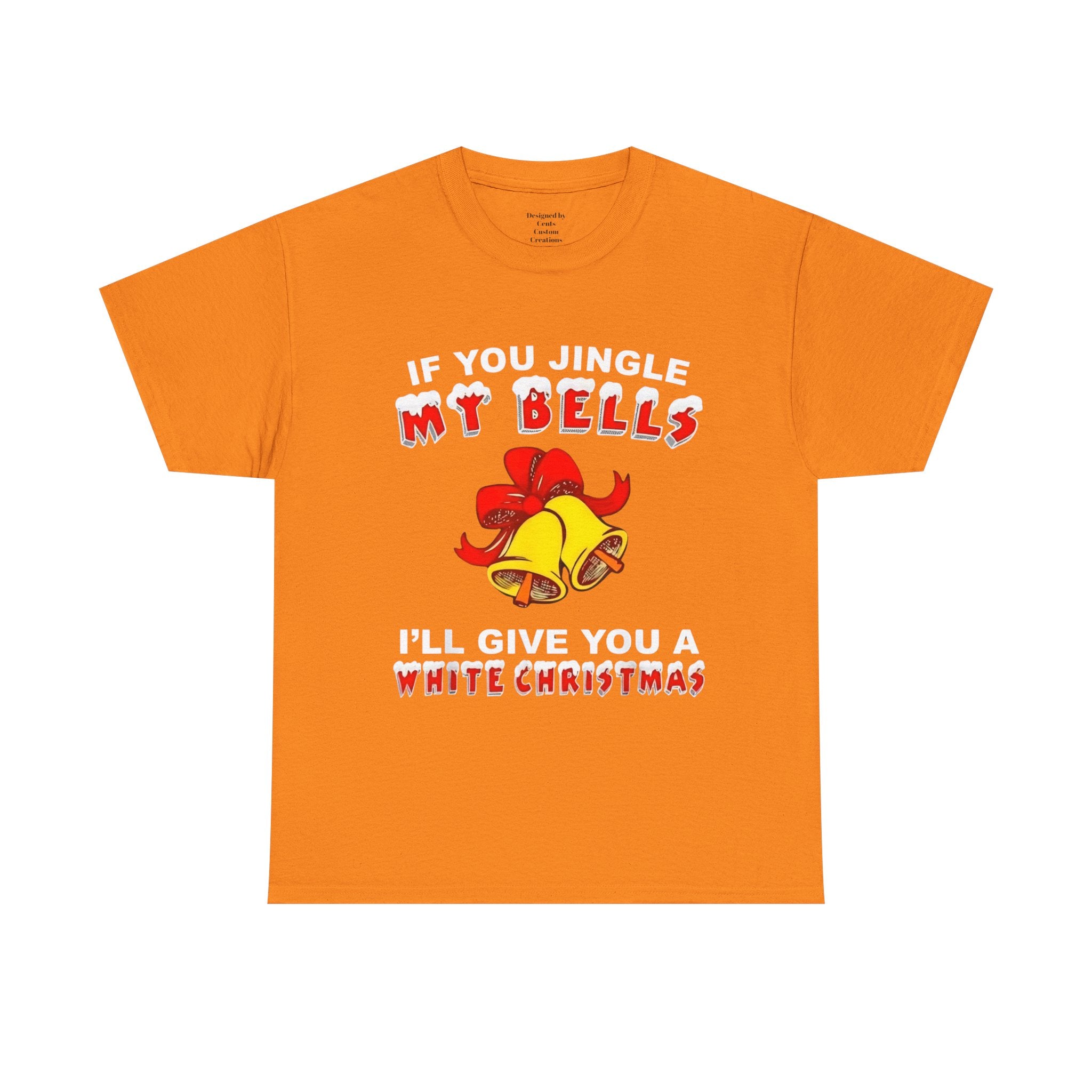 Funny Christmas Tee — "If You Jingle My Bells I'll Give You a White Christmas"
