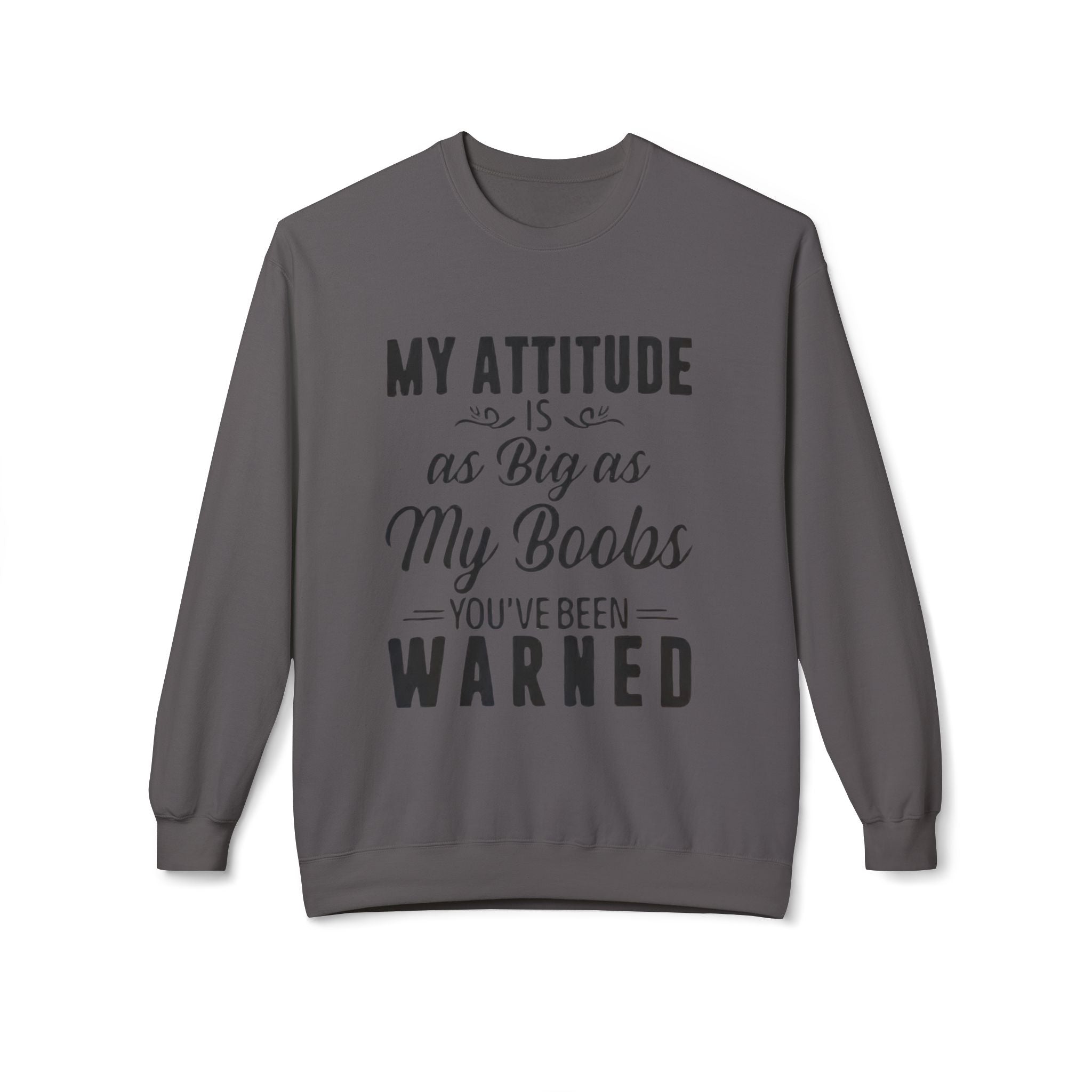Crewneck Sweatshirt — "My Attitude Is As Big As My Boobs You've Been Warned" Graphic