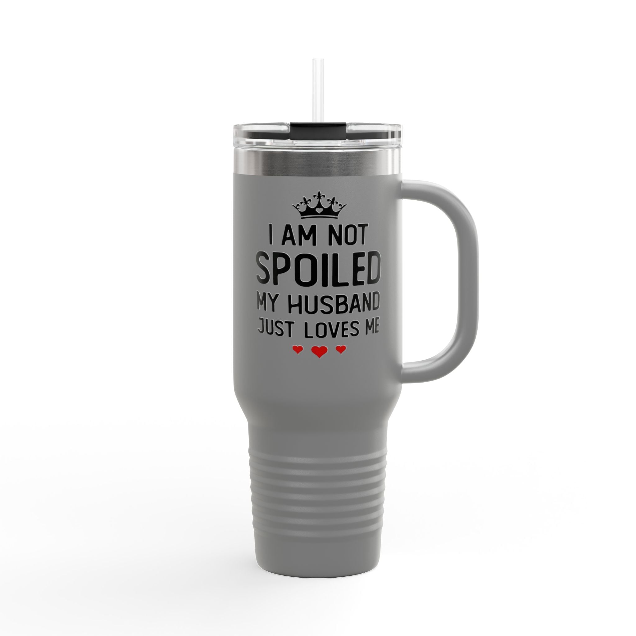 Insulated Travel Mug - "I Am Not Spoiled My Husband Just Loves Me" 40oz Stainless Tumbler