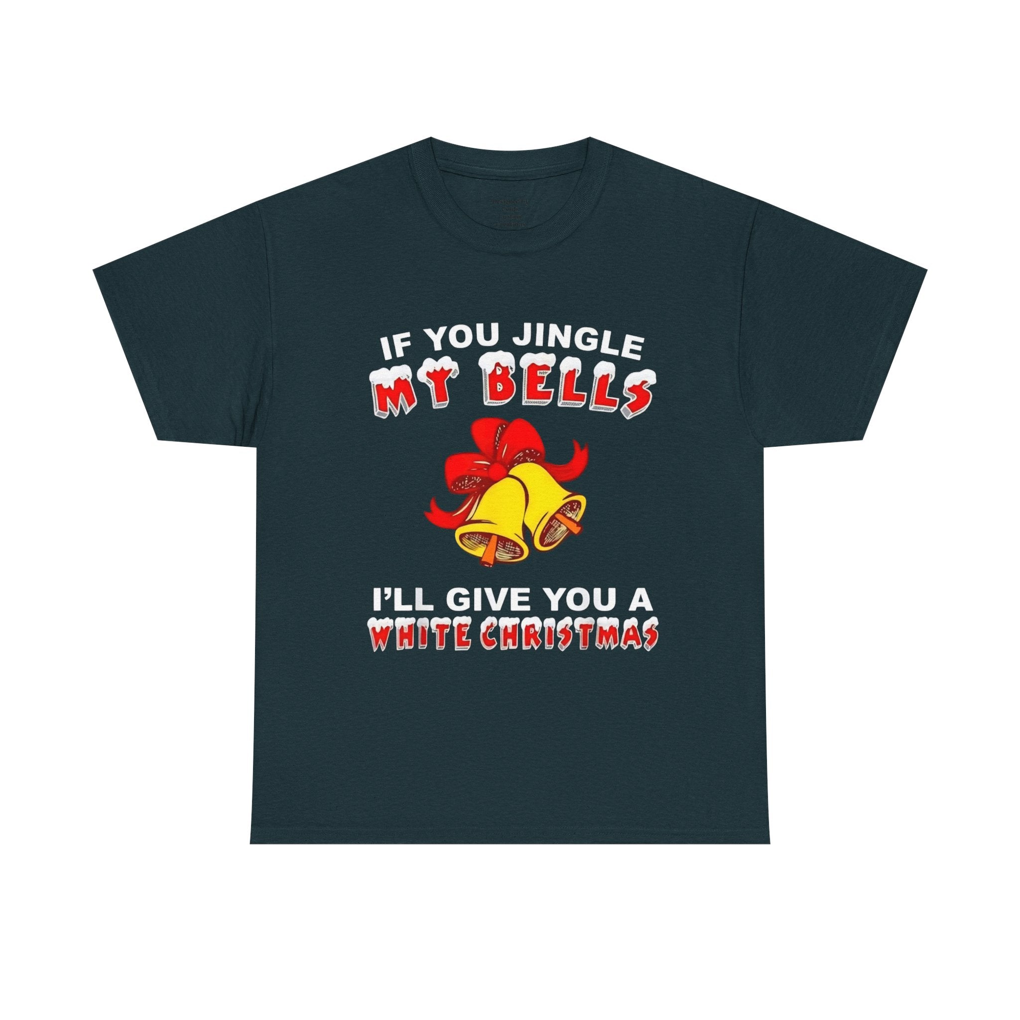 Funny Christmas Tee — "If You Jingle My Bells I'll Give You a White Christmas"