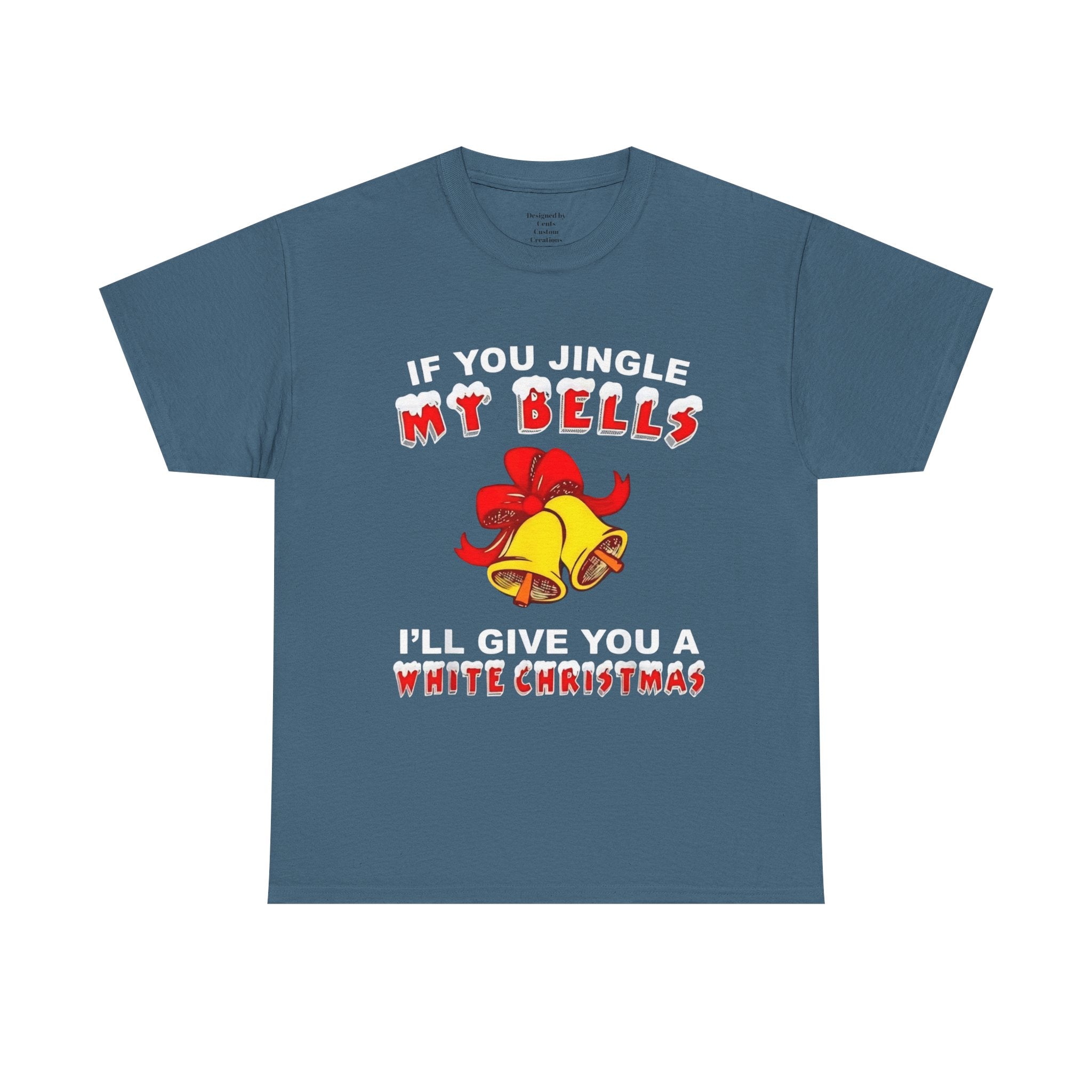 Funny Christmas Tee — "If You Jingle My Bells I'll Give You a White Christmas"