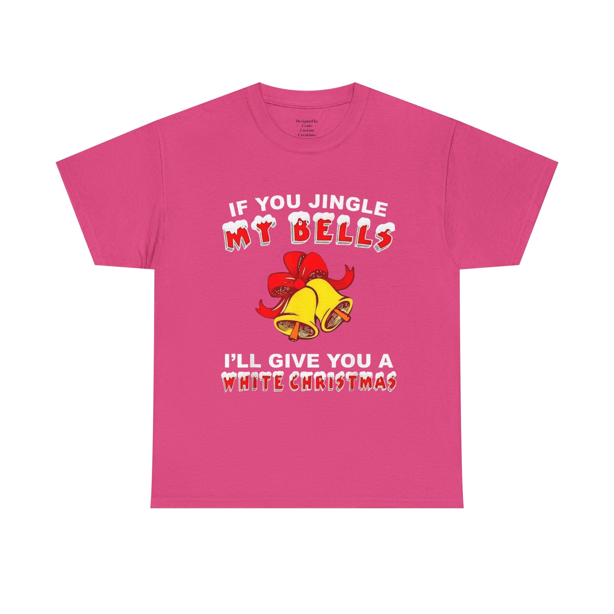 Funny Christmas Tee — "If You Jingle My Bells I'll Give You a White Christmas"