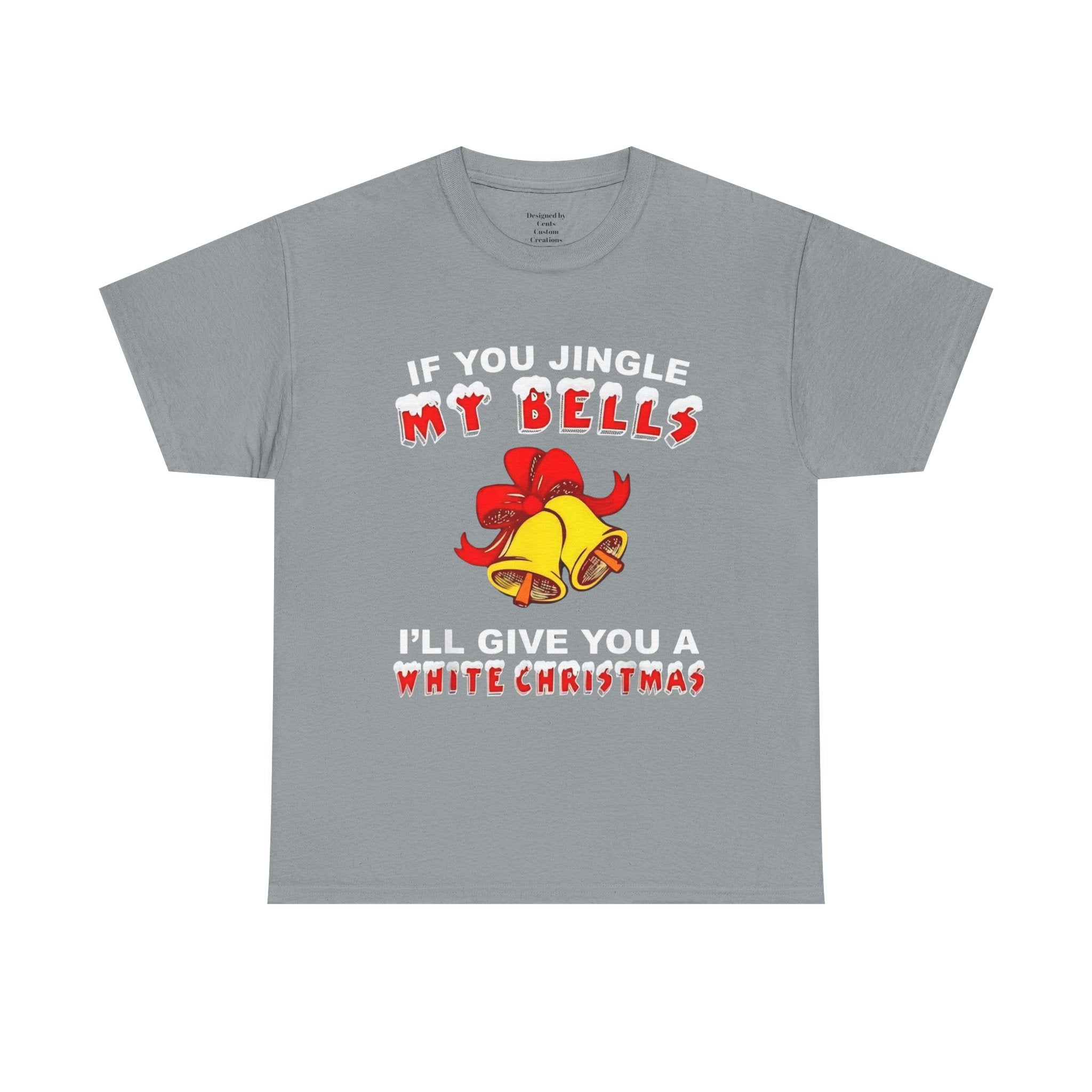 Funny Christmas Tee — "If You Jingle My Bells I'll Give You a White Christmas"